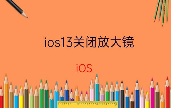 ios13关闭放大镜 iOS 13关闭放大镜功能详解